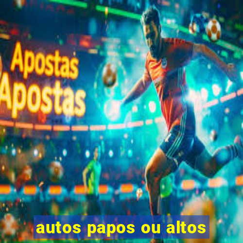 autos papos ou altos